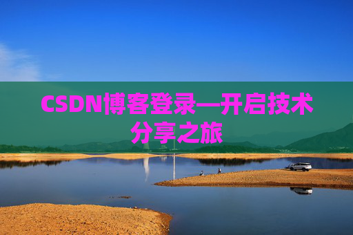 CSDN博客登录—开启技术分享之旅 CSDN博客登录—开启技术分享之旅