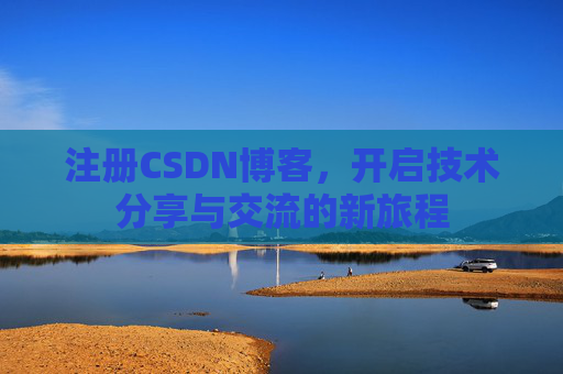 注册CSDN博客，开启技术分享与交流的新旅程